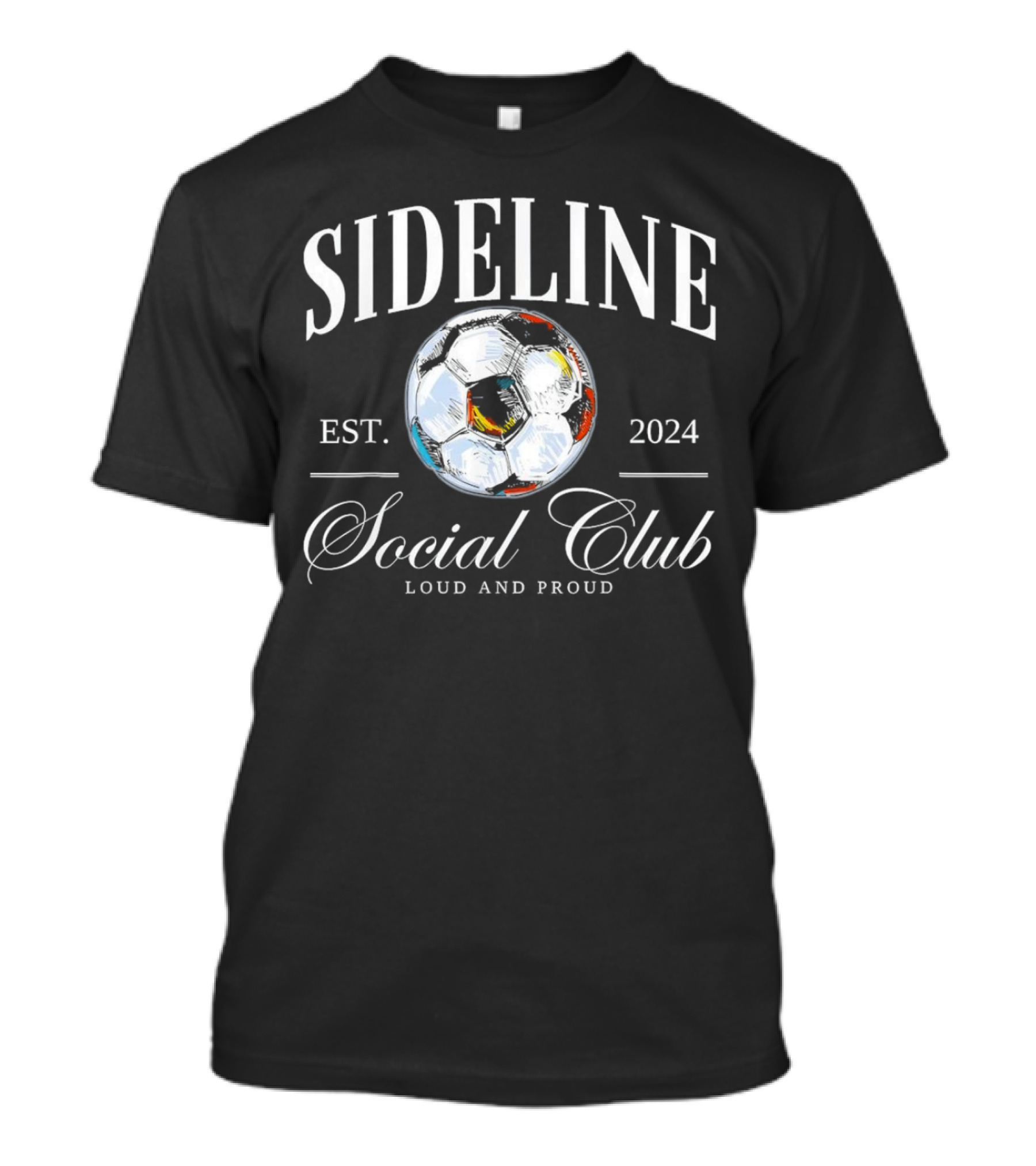 Sideline Social Club Est. 2024 Loud And Proud Soccer T-Shirt