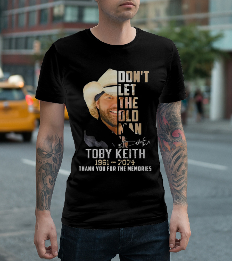 DON'T LET THE OLD MAN IN TOBY KEITH 1961-2024 THANK YOU FOR THE MEMORIES T-Shirt
