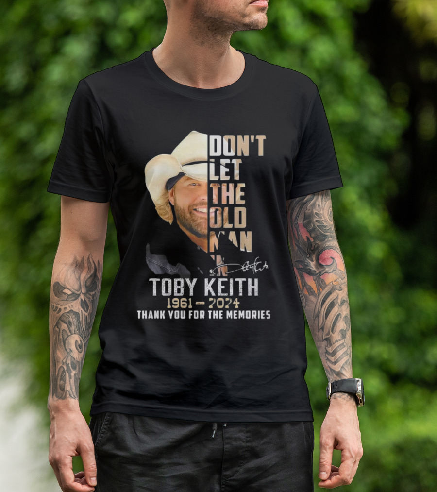 DON'T LET THE OLD MAN IN TOBY KEITH 1961-2024 THANK YOU FOR THE MEMORIES T-Shirt