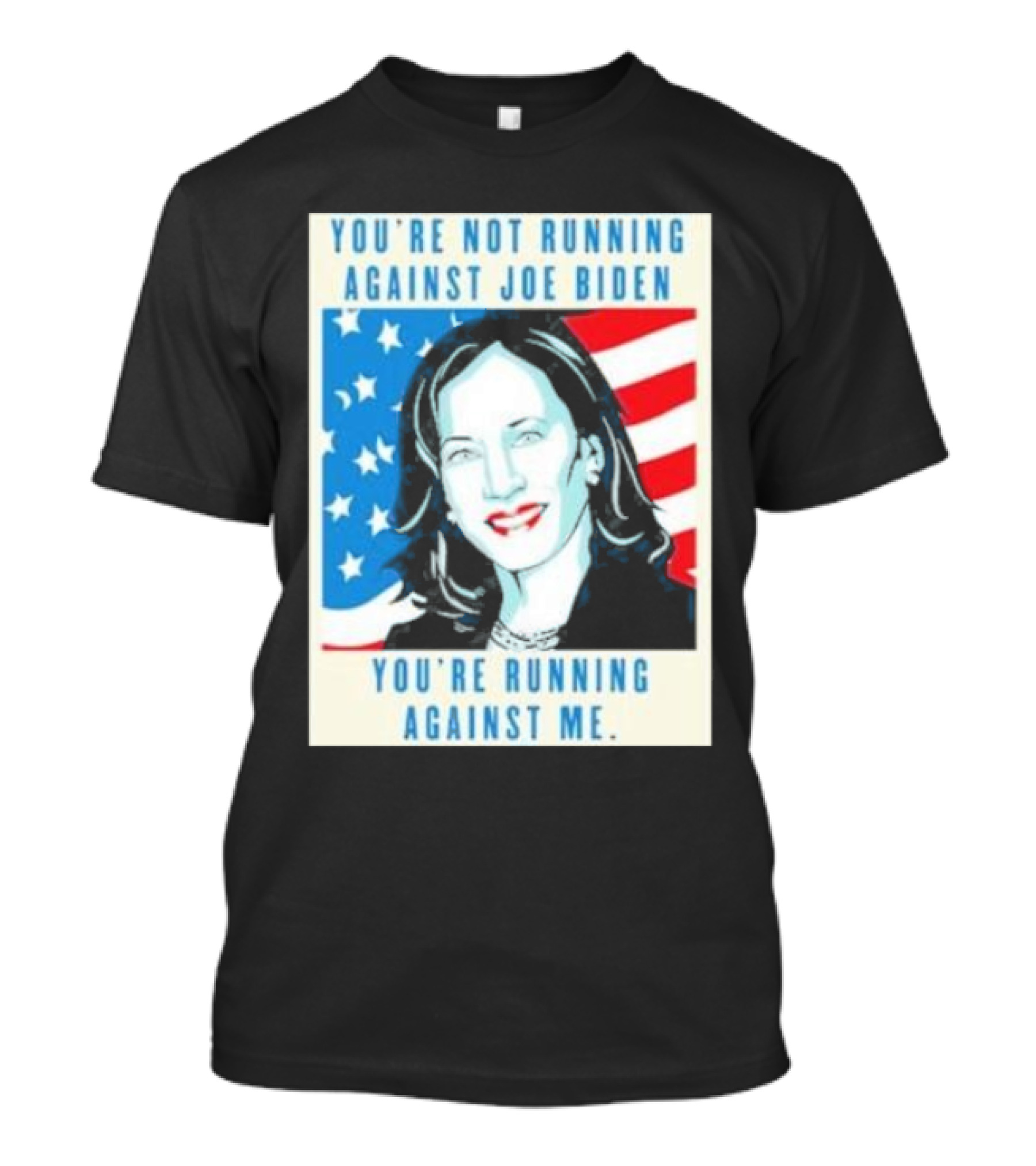 You're Not Running Against Joe Biden You're Running Against Me Kamala Harris T-Shirt