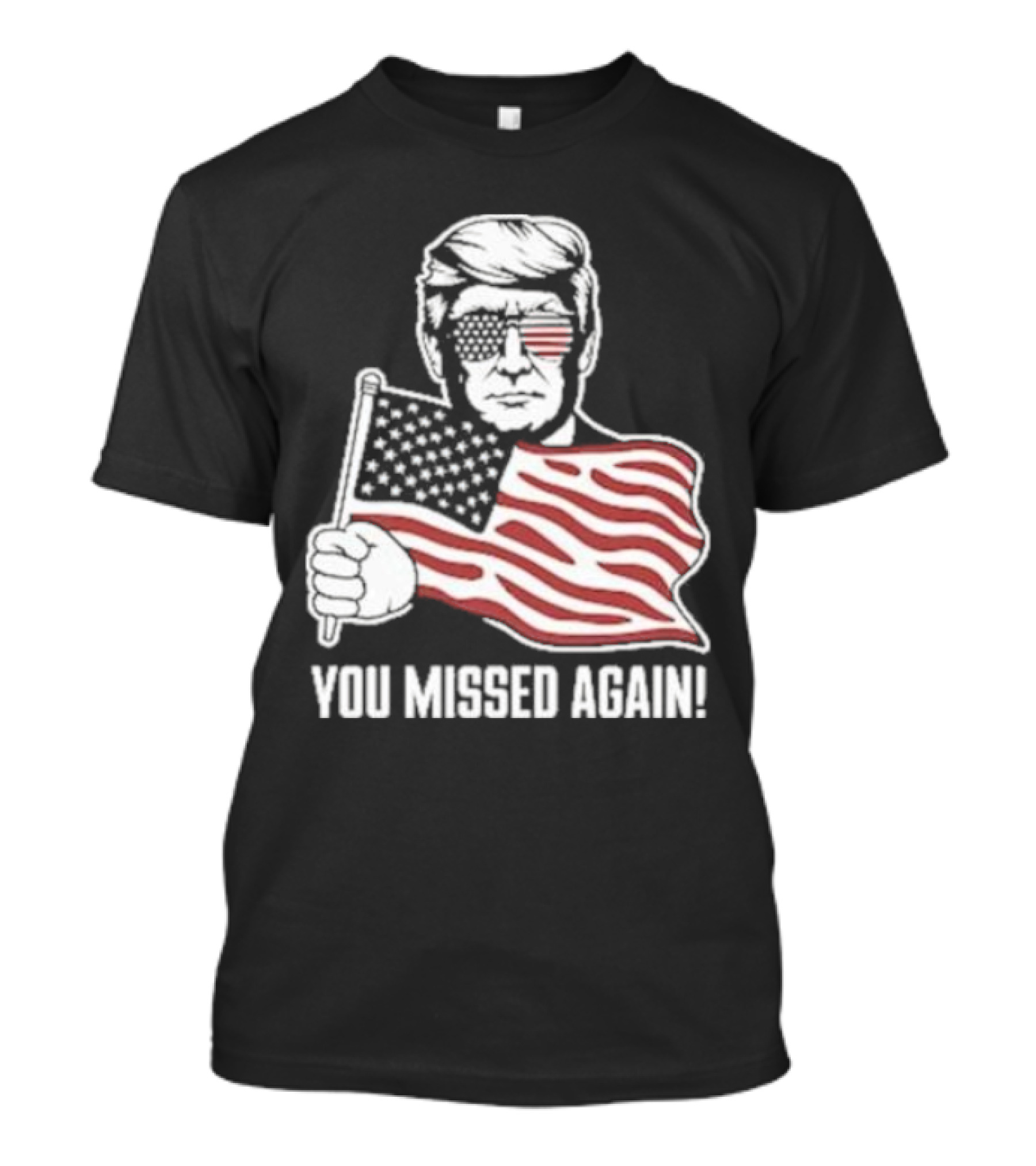 Trump Holding American Flag You Missed Again T-Shirt
