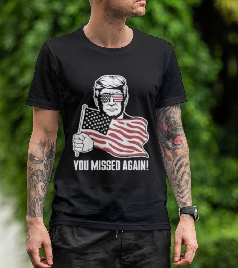 Trump Holding American Flag You Missed Again T-Shirt