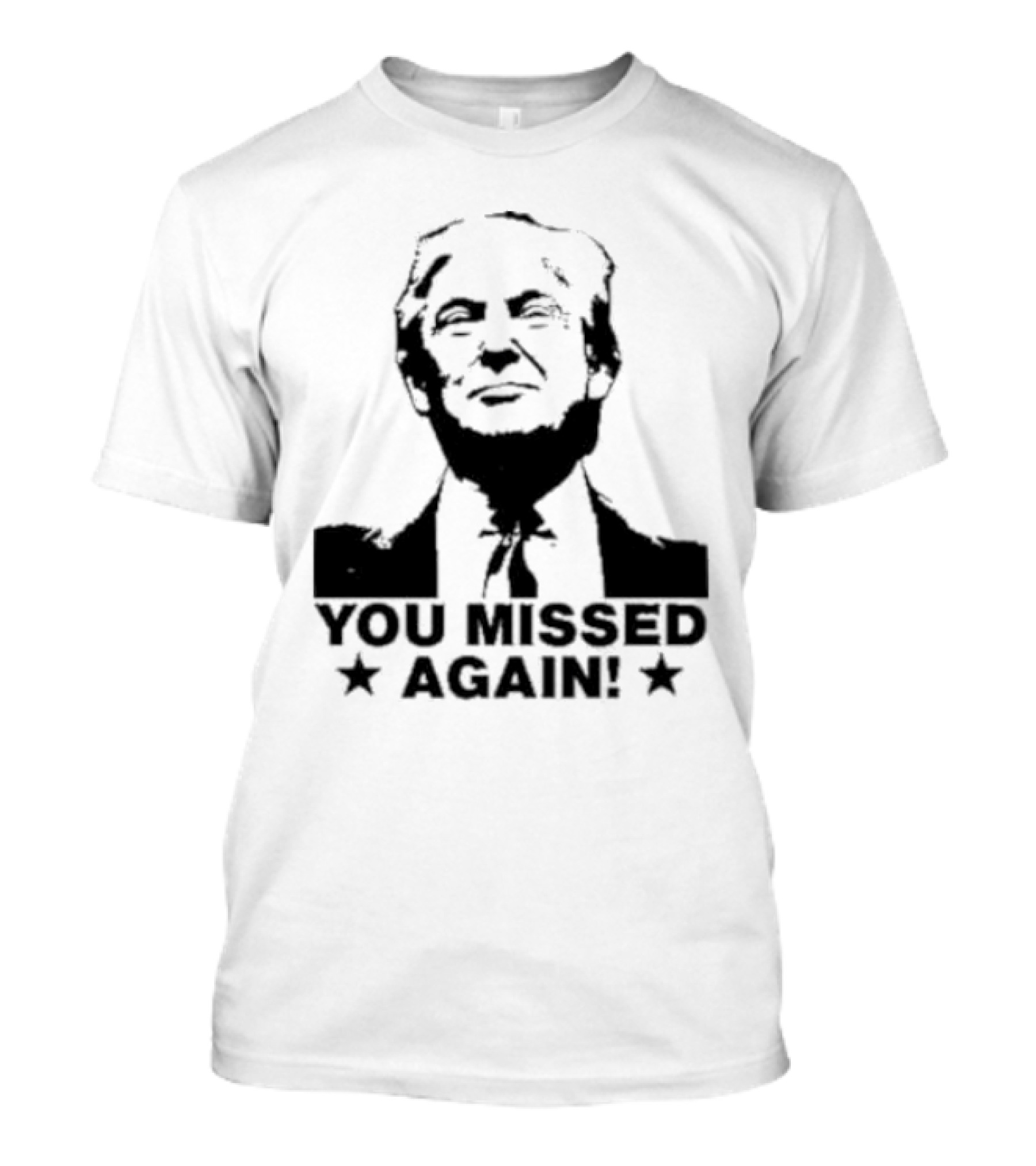 You Missed Again Trump T-Shirt