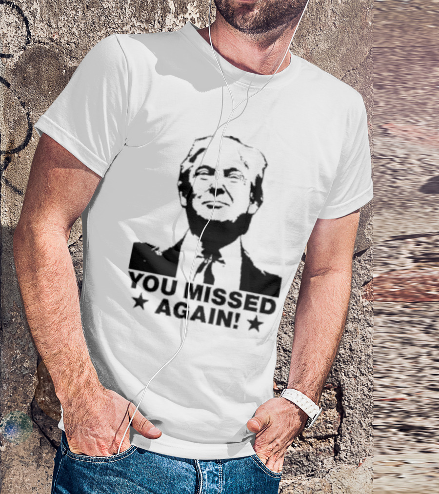 You Missed Again Trump T-Shirt