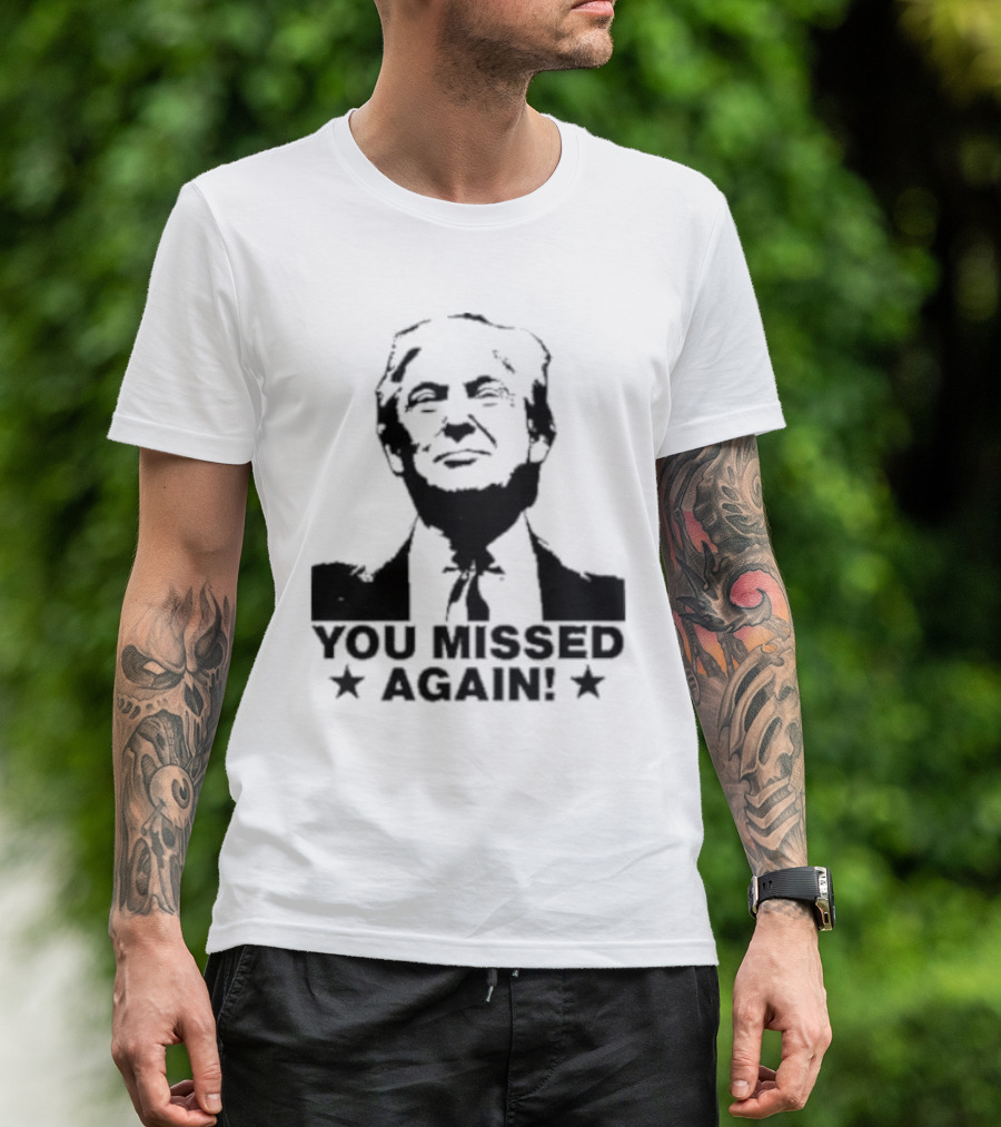 You Missed Again Trump T-Shirt