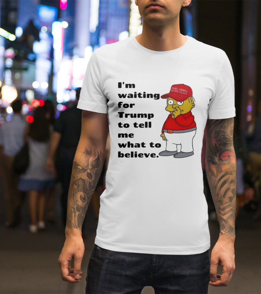 I’m Waiting For Trump To Tell Me What To Believe Cartoon Character In Red Hat T-Shirt