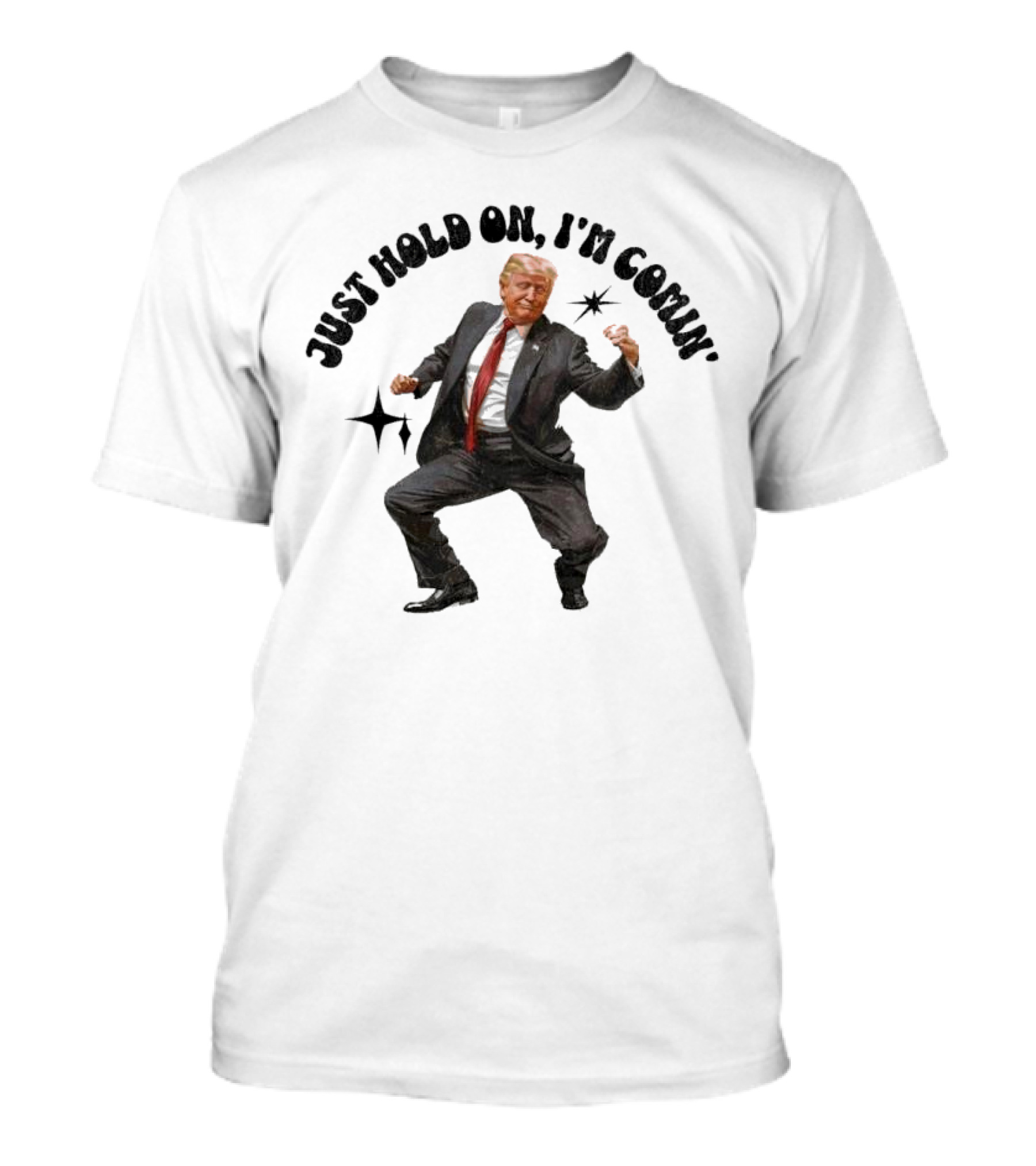 Just Hold On I'm Comin' Trump Dancing T-Shirt