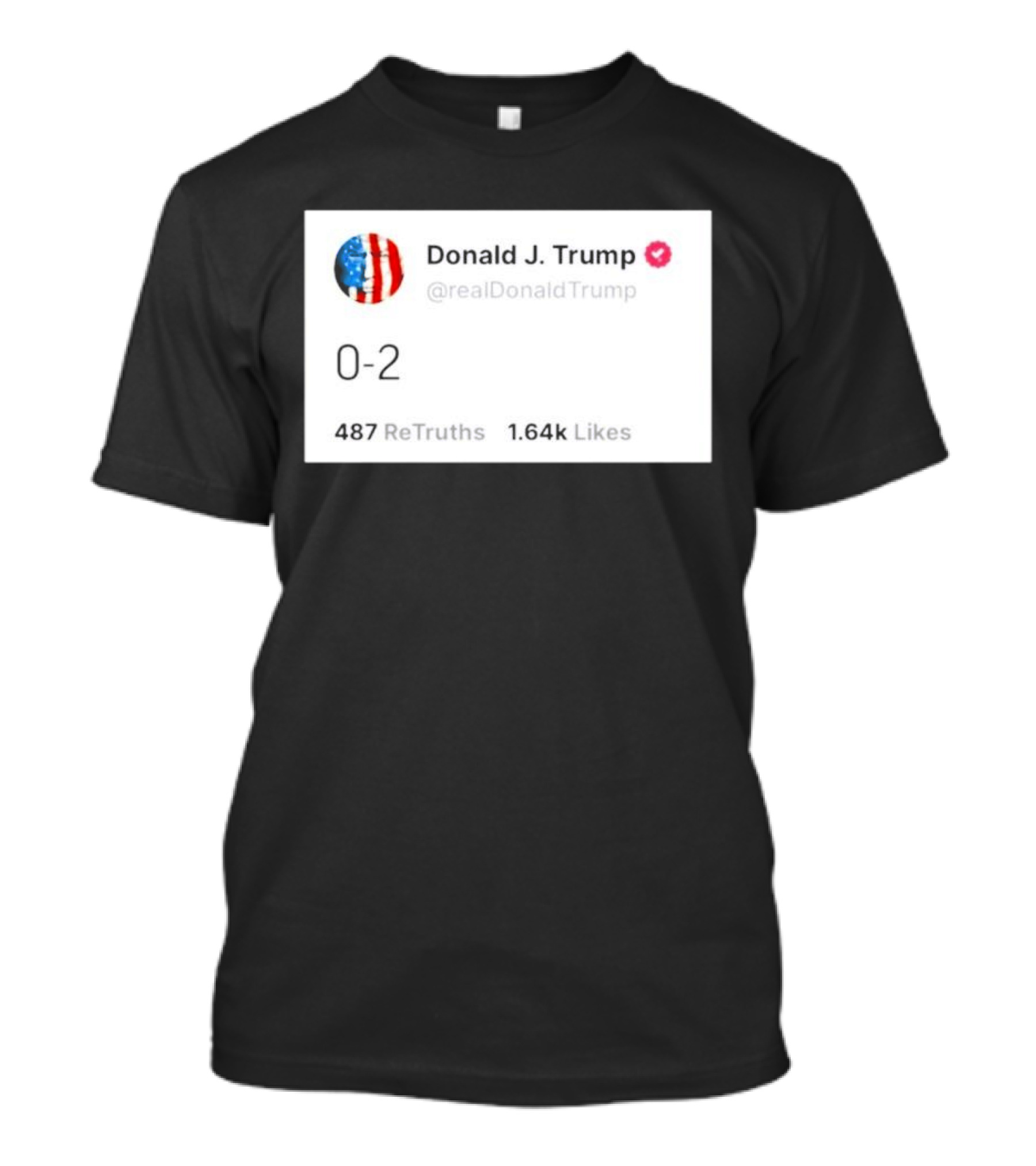 Donald J. Trump 0-2 @realDonaldTrump 487 ReTruths 1.64k Likes T-Shirt