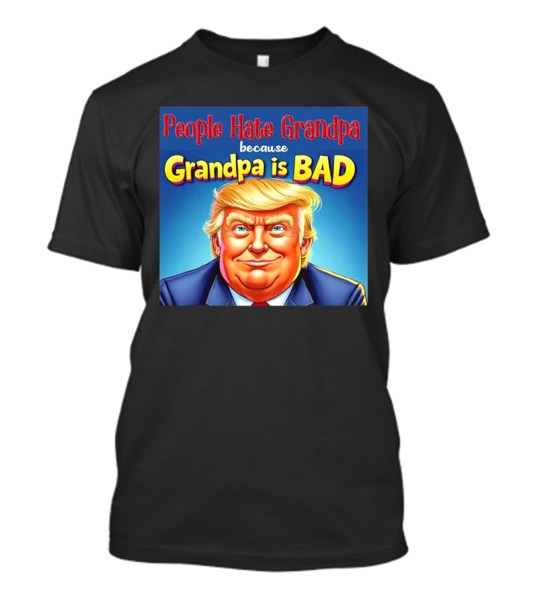 People Hate Grandpa Because Grandpa Is Bad Donald Trump T-Shirt