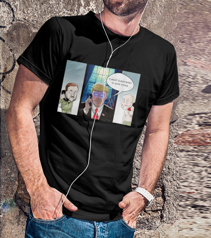 Trump Zelensky Putin Phone Call I Want Everybody To Stop Dying Cartoon T-Shirt
