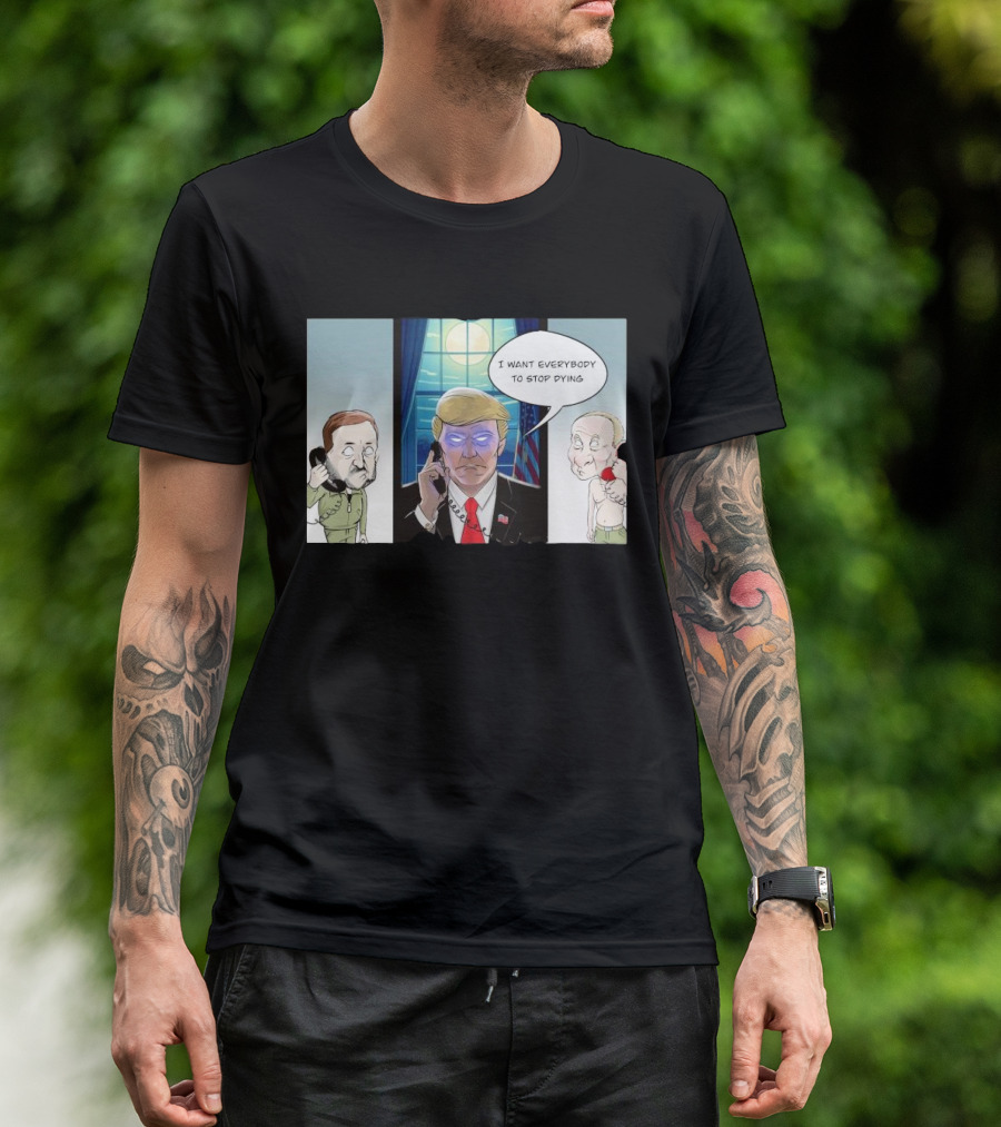 Trump Zelensky Putin Phone Call I Want Everybody To Stop Dying Cartoon T-Shirt