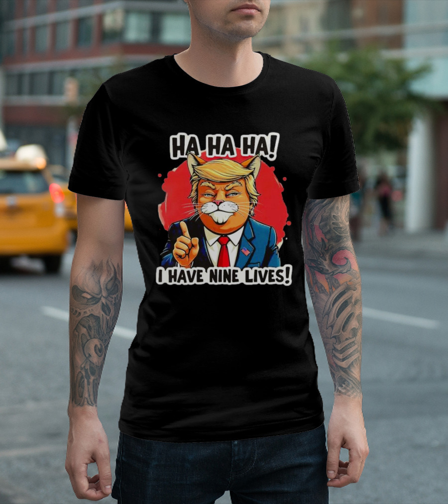 Ha Ha Ha Trump Cat I Have Nine Lives T-Shirt