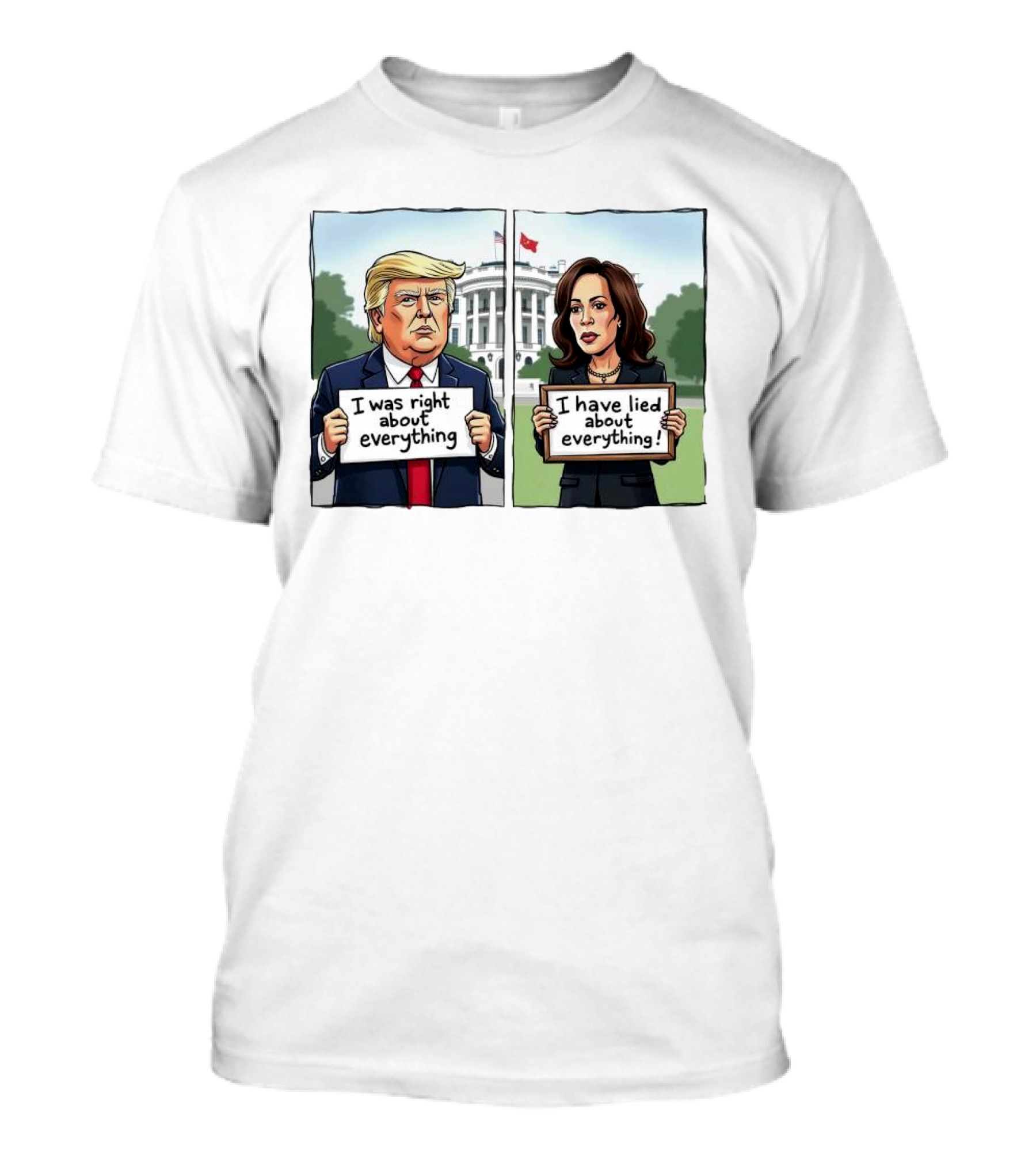 Trump I Was Right About Everything Kamala I Have Lied About Everything White House Signs T-Shirt