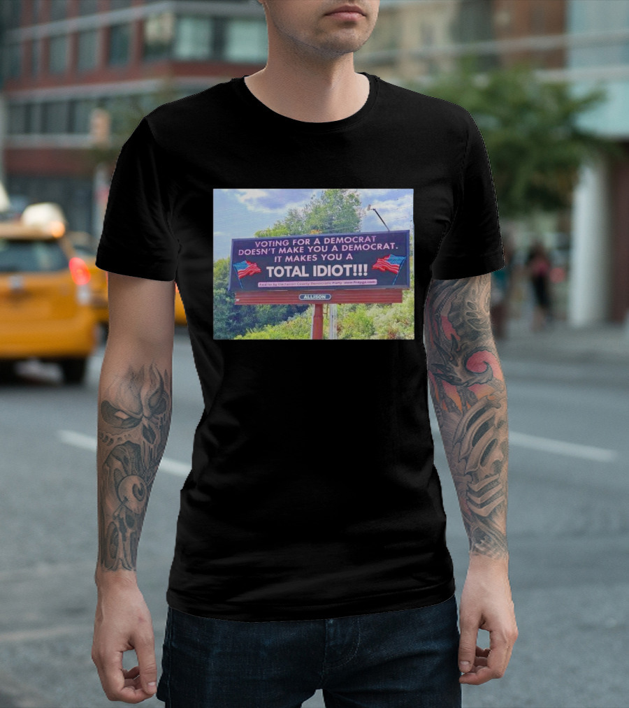 Voting for a Democrat Makes You a Total Idiot Billboard with American Flags T-Shirt