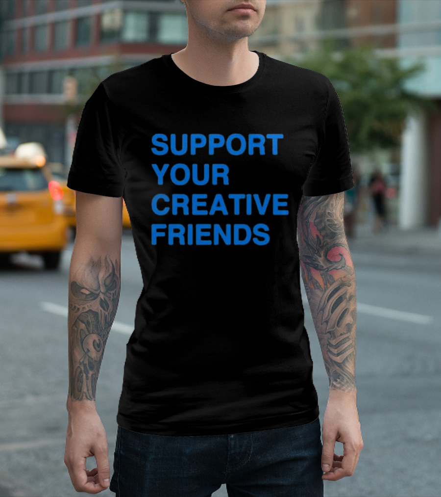 SUPPORT YOUR CREATIVE FRIENDS Positive Message Manifesto T-Shirt