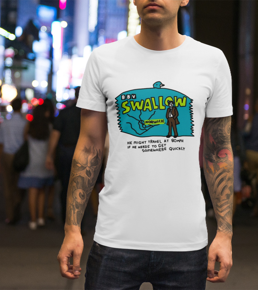 BBV Swallow Norwich He Might Travel At 80mph Somewhere Quickly T-Shirt