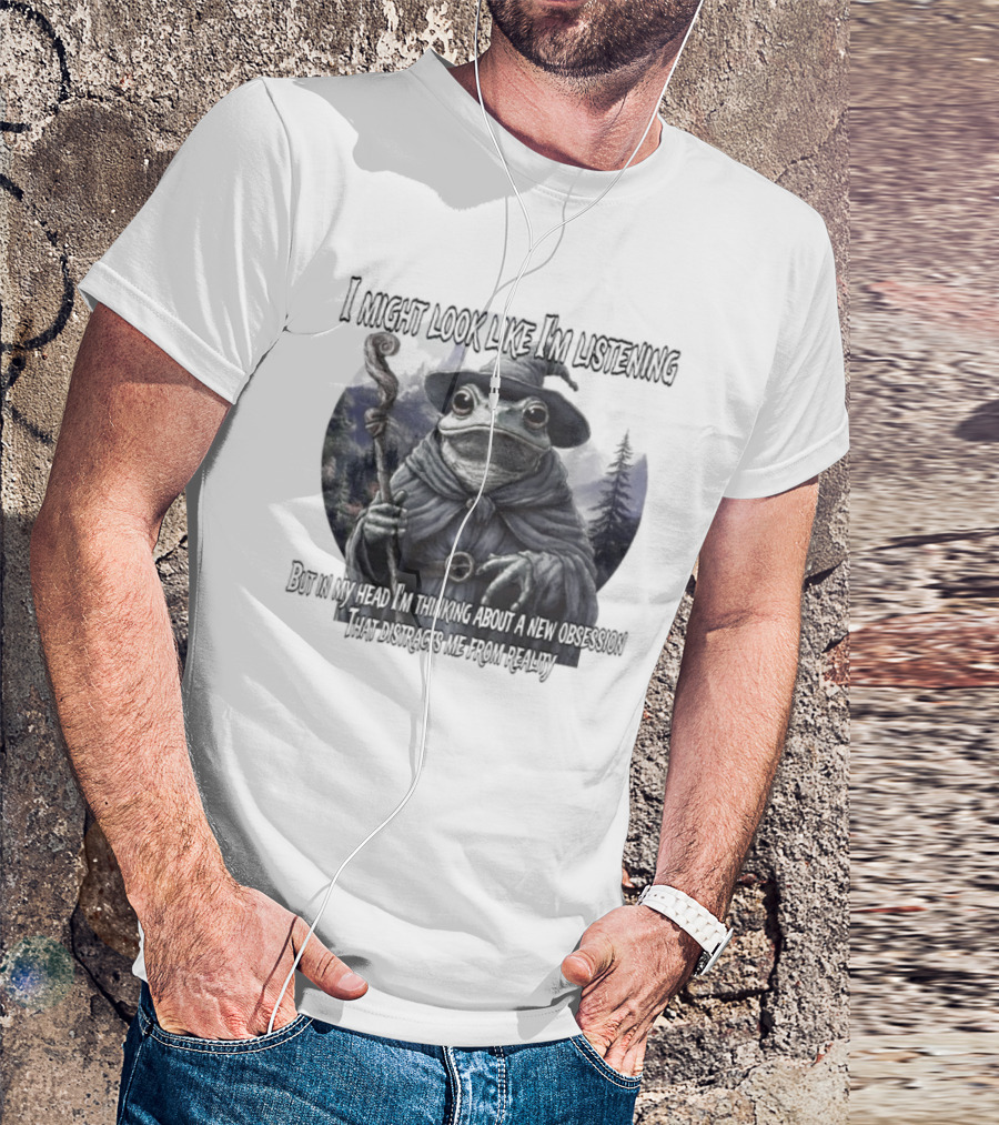 I Might Look Like I'm Listening But In My Head I'm Thinking About A New Obsession Frog Wizard Fantasy T-Shirt