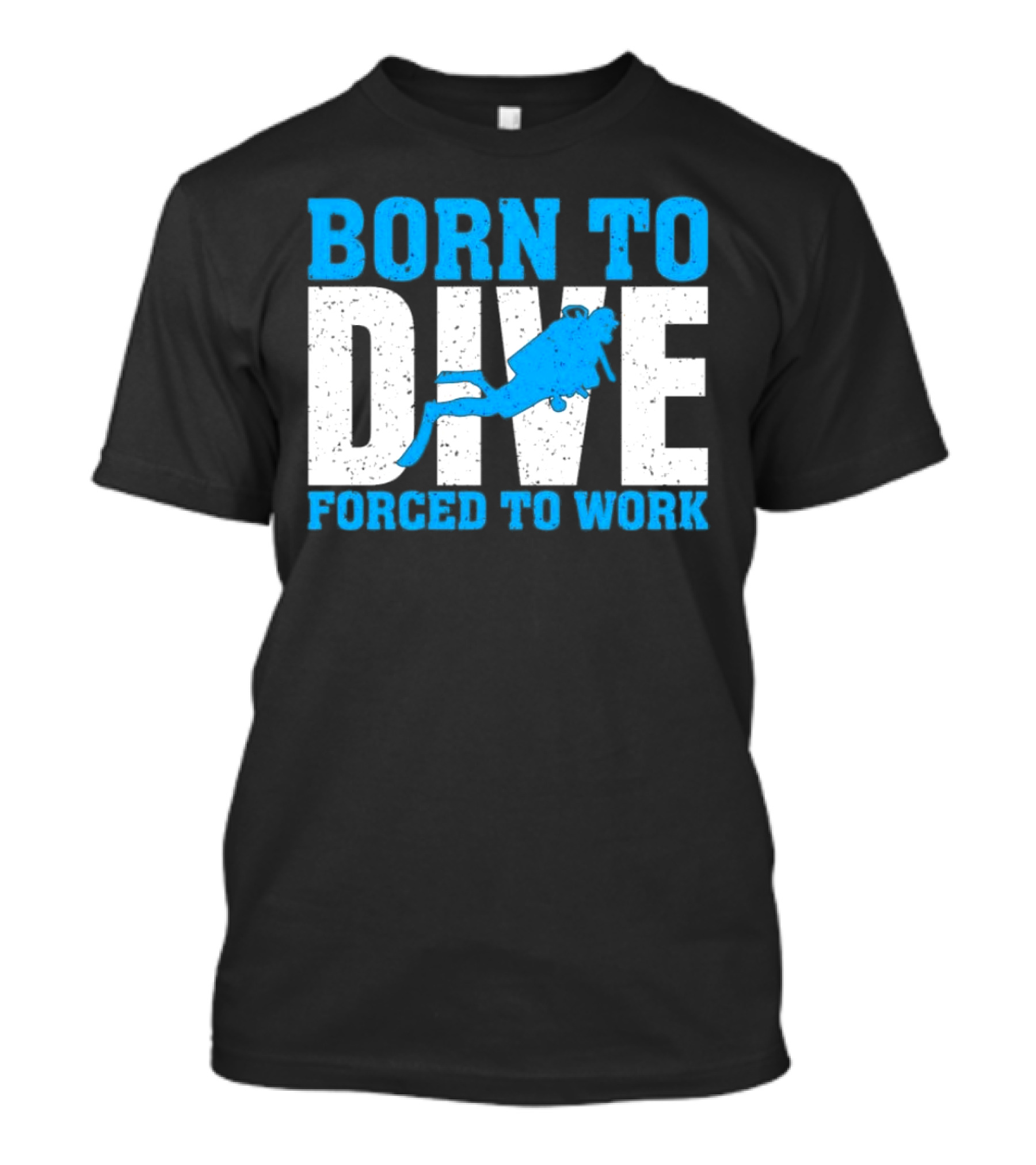 Born To Dive Forced To Work Scuba Diver T-Shirt