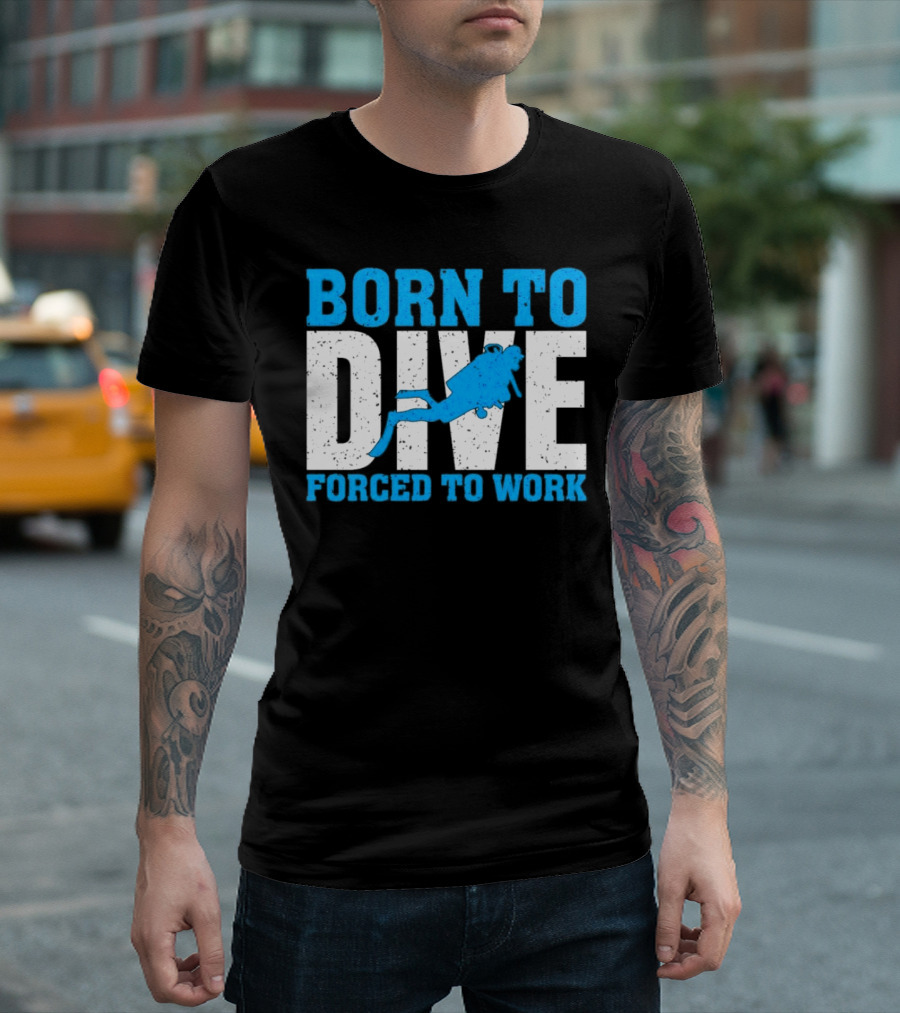 Born to Dive Forced to Work Scuba Diver T-Shirt