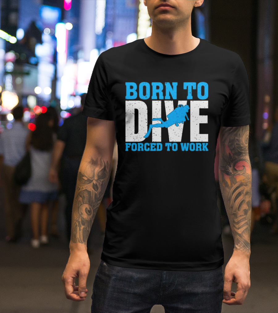 Born To Dive Forced To Work Scuba Diver T-Shirt