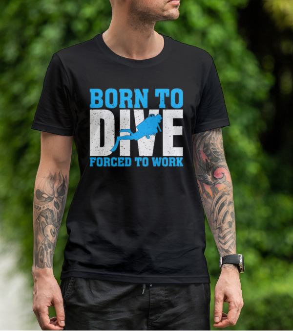 Born To Dive Forced To Work Scuba Diver T-Shirt