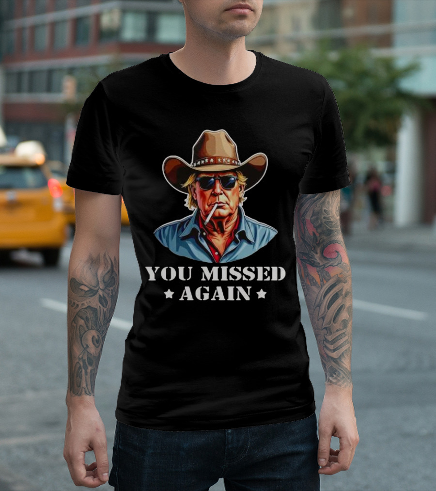 You Missed Again Western Trump Cowboy Star Hat Sunglasses Cigarette T-Shirt