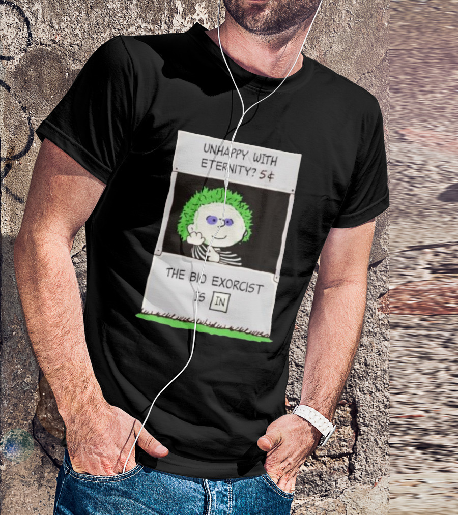 Unhappy With Eternity 5¢ The Bio Exorcist Is In T-Shirt