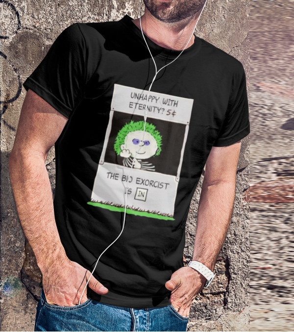 Unhappy With Eternity 5¢ The Bio Exorcist Is In T-Shirt