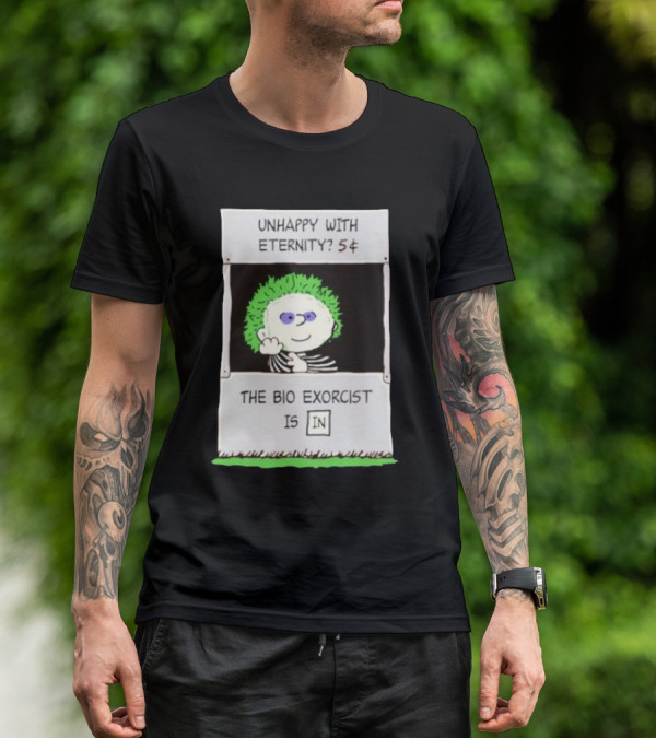 Unhappy With Eternity 5¢ The Bio Exorcist Is In T-Shirt