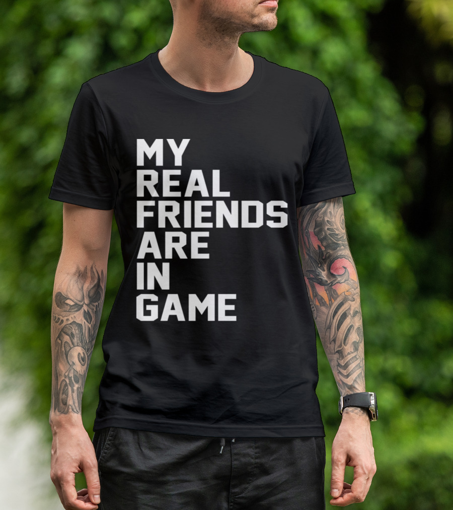 My Real Friends Are In Game Video Gamer T-Shirt