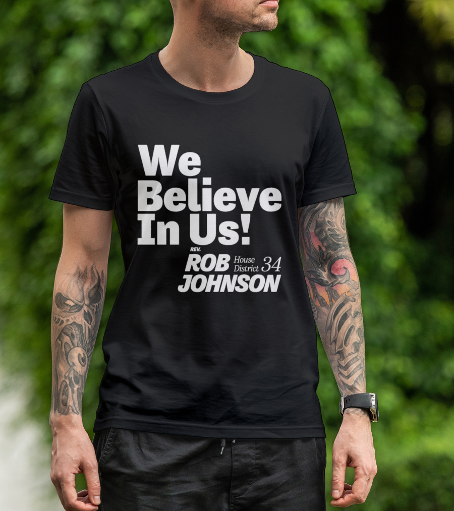 We Believe In Us Rev Rob Johnson House District 34 Campaign T-Shirt