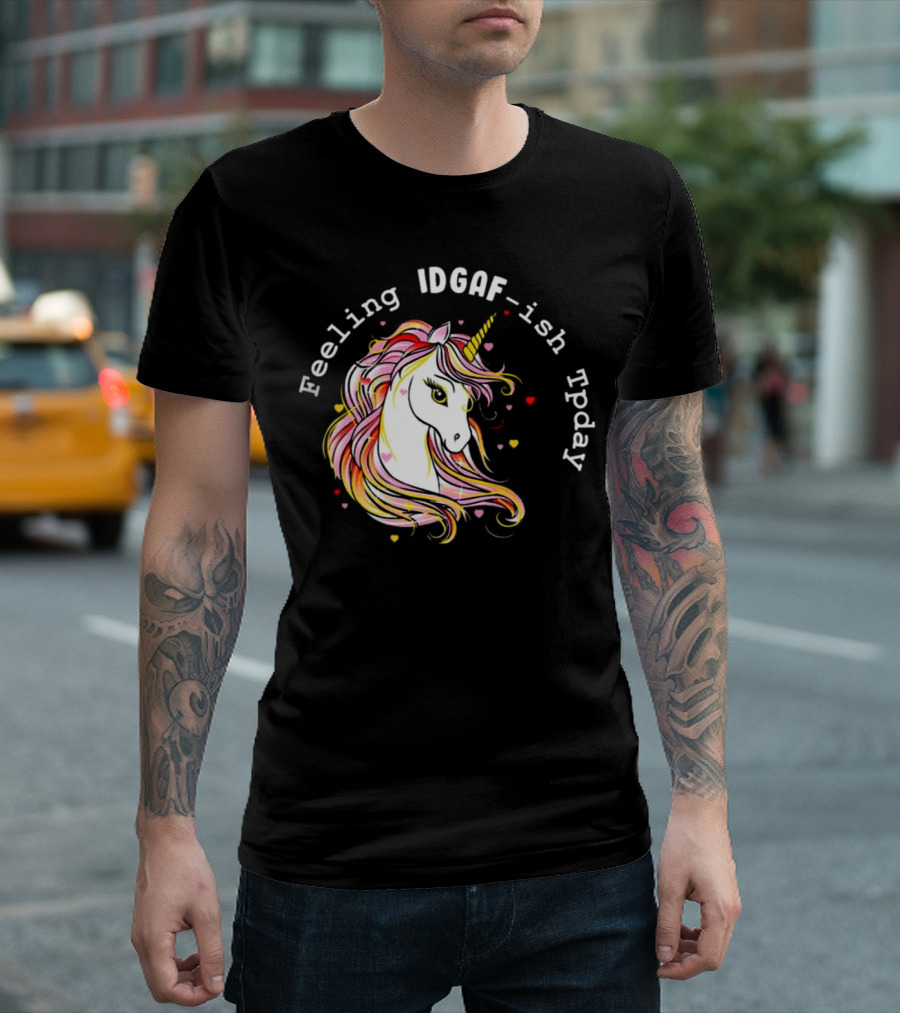 Feeling IDGAF-Ish Today Unicorn with Colorful Mane and Hearts T-Shirt