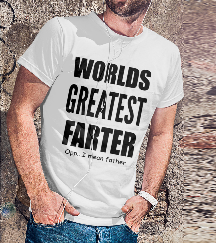 WORLDS GREATEST FARTER Opp I Mean Father T-Shirt