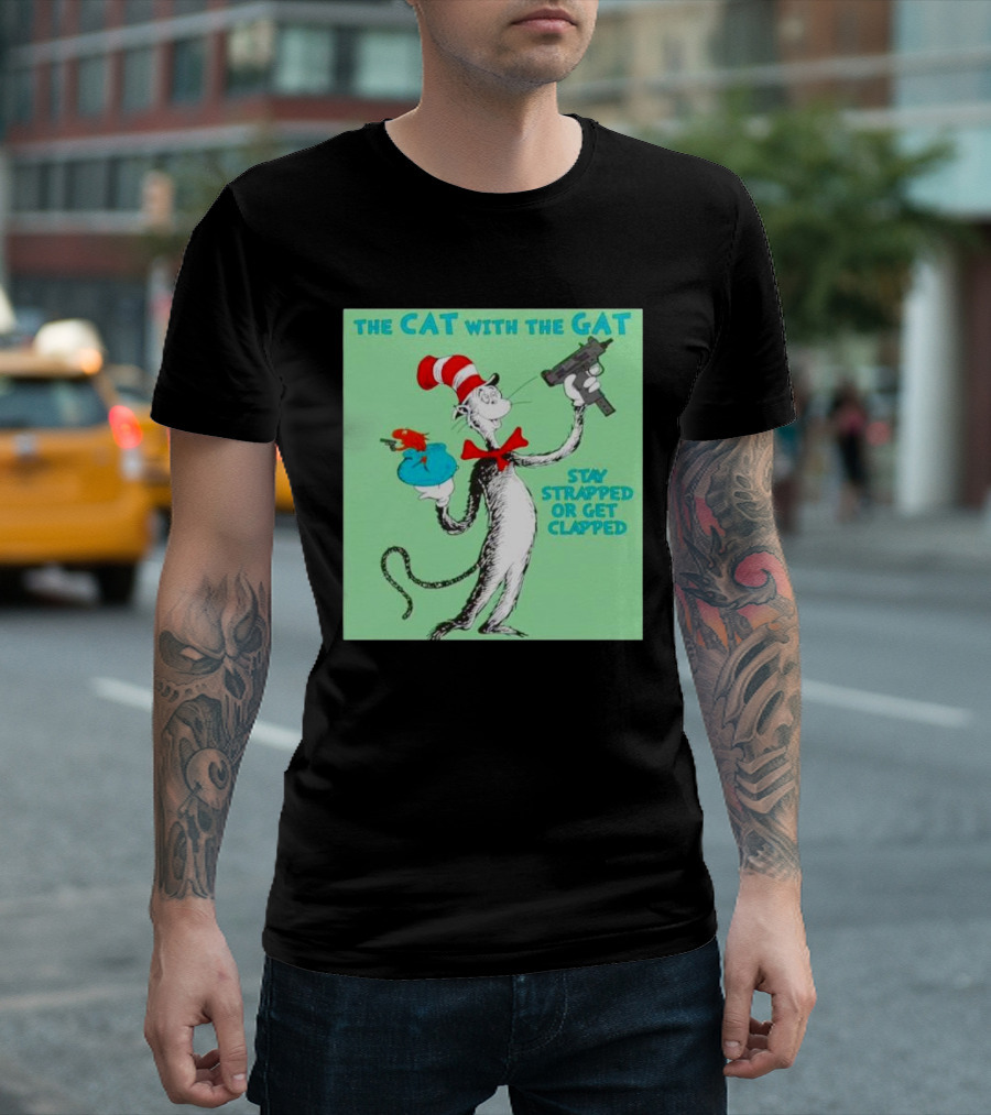 THE CAT WITH THE GAT STAY STRAPPED OR GET CLAPPED T-Shirt