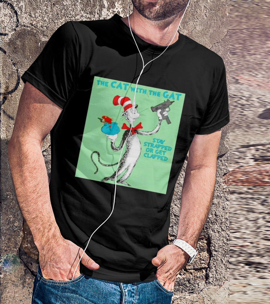 THE CAT WITH THE GAT STAY STRAPPED OR GET CLAPPED T-Shirt