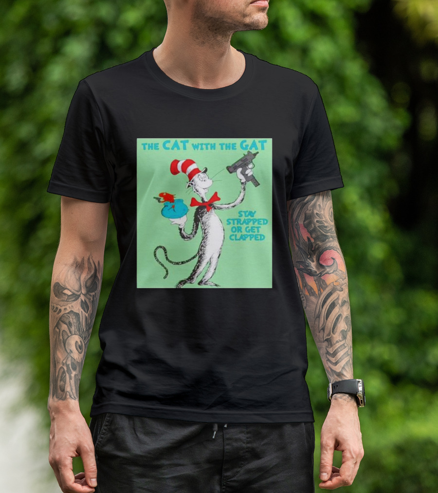 THE CAT WITH THE GAT STAY STRAPPED OR GET CLAPPED T-Shirt