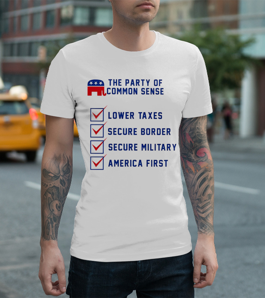 The Party Of Common Sense Lower Taxes Secure Border Secure Military America First Republican T-Shirt