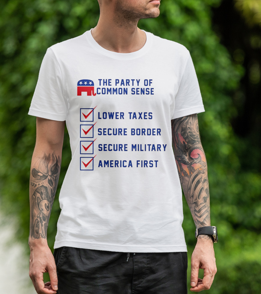 The Party Of Common Sense Lower Taxes Secure Border Secure Military America First Republican T-Shirt