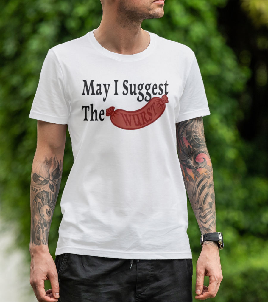May I Suggest The Wurst Sausage Humor T-Shirt