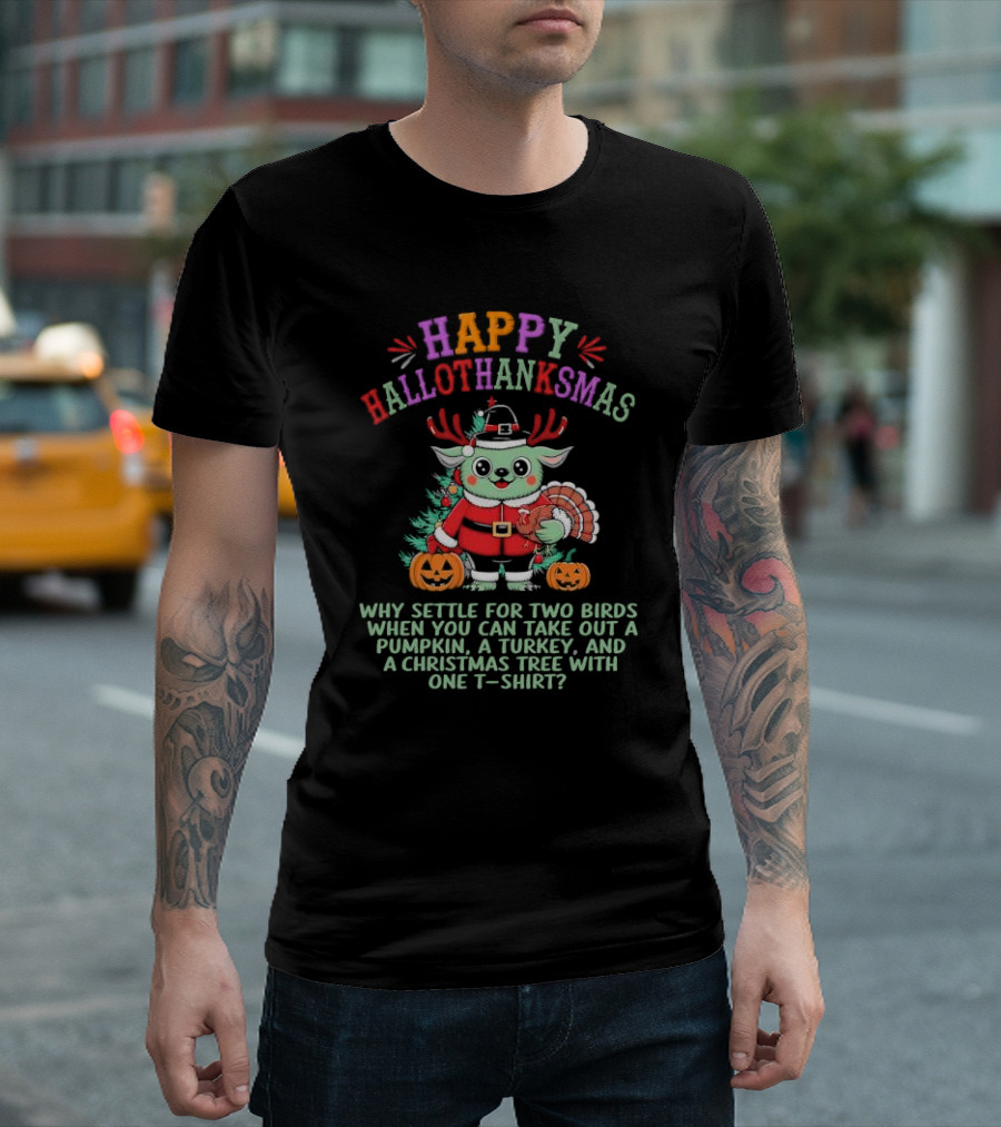 HAPPY HALLOTHANKSMAS WHY SETTLE FOR TWO BIRDS WHEN YOU CAN TAKE OUT A PUMPKIN, A TURKEY, AND A CHRISTMAS TREE WITH ONE T-SHIRT? T-Shirt