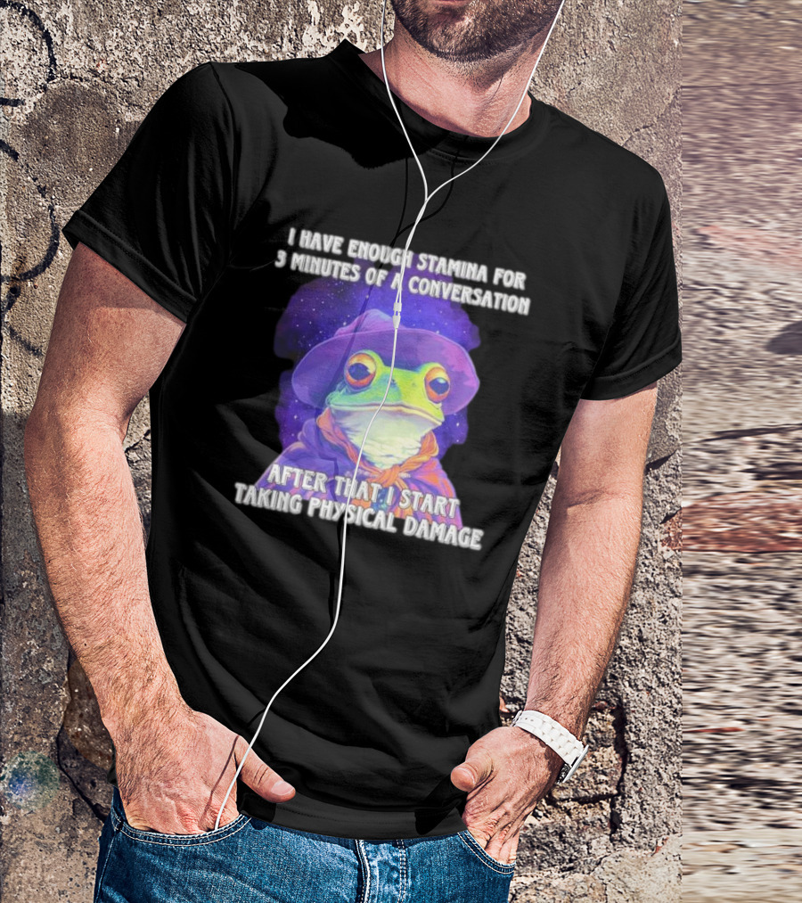 I Have Enough Stamina For 3 Minutes Of A Conversation Frog In Hat After That I Start Taking Physical Damage T-Shirt