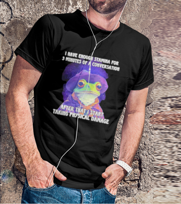 I Have Enough Stamina For 3 Minutes Of A Conversation Frog In Hat After That I Start Taking Physical Damage T-Shirt