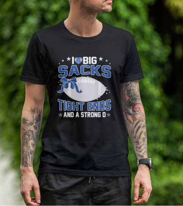 I Love Big Sacks Tight Ends And A Strong D Dallas Cowboys Football T-Shirt