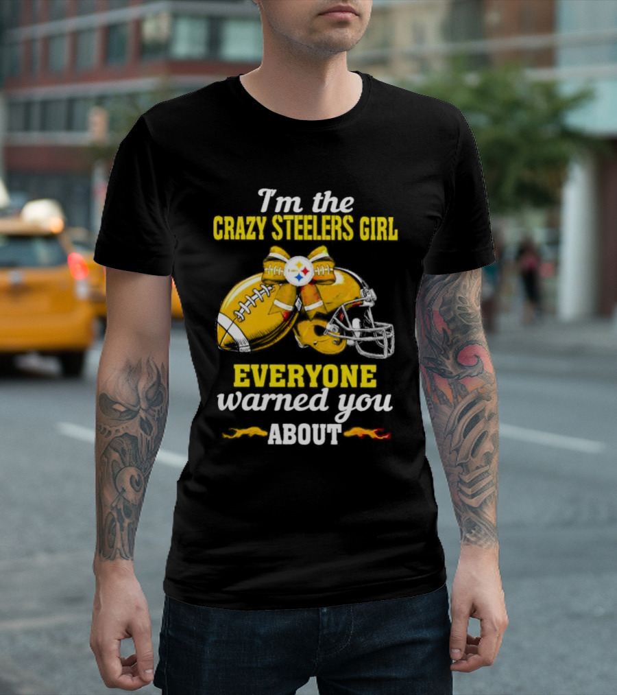 I’m the Crazy Steelers Girl Everyone Warned You About Football and Helmet T-Shirt