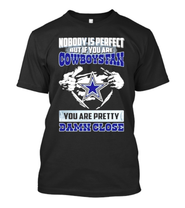 Nobody Is Perfect But If You Are Cowboys Fan You Are Pretty Damn Close Star T-Shirt