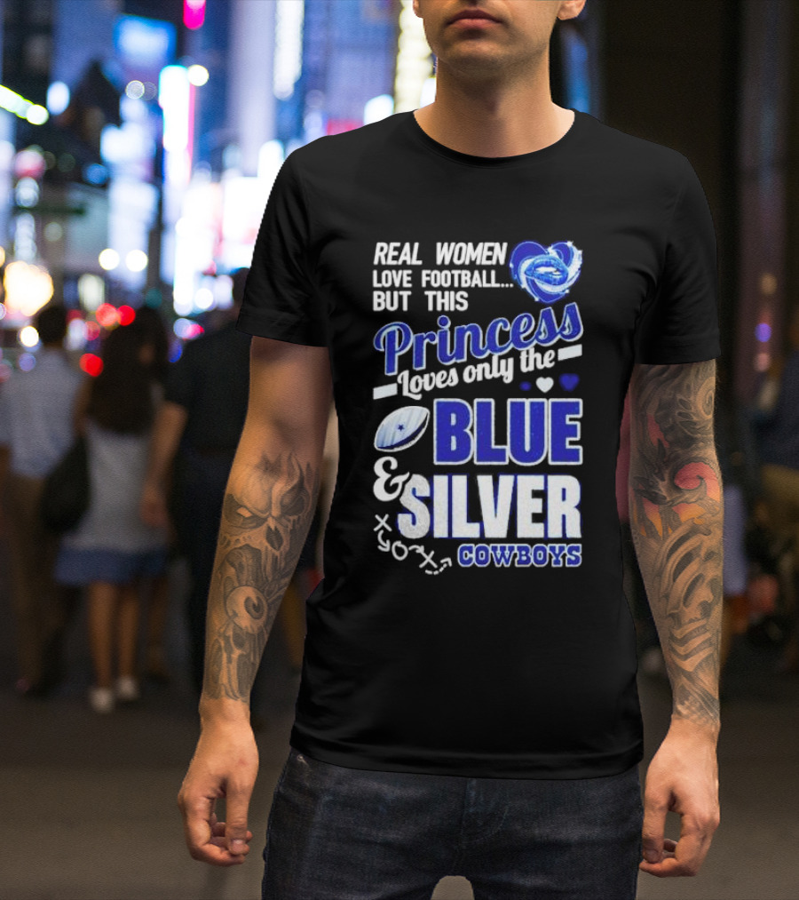 Real Women Love Football But This Princess Loves Only The Blue And Silver Cowboys T-Shirt