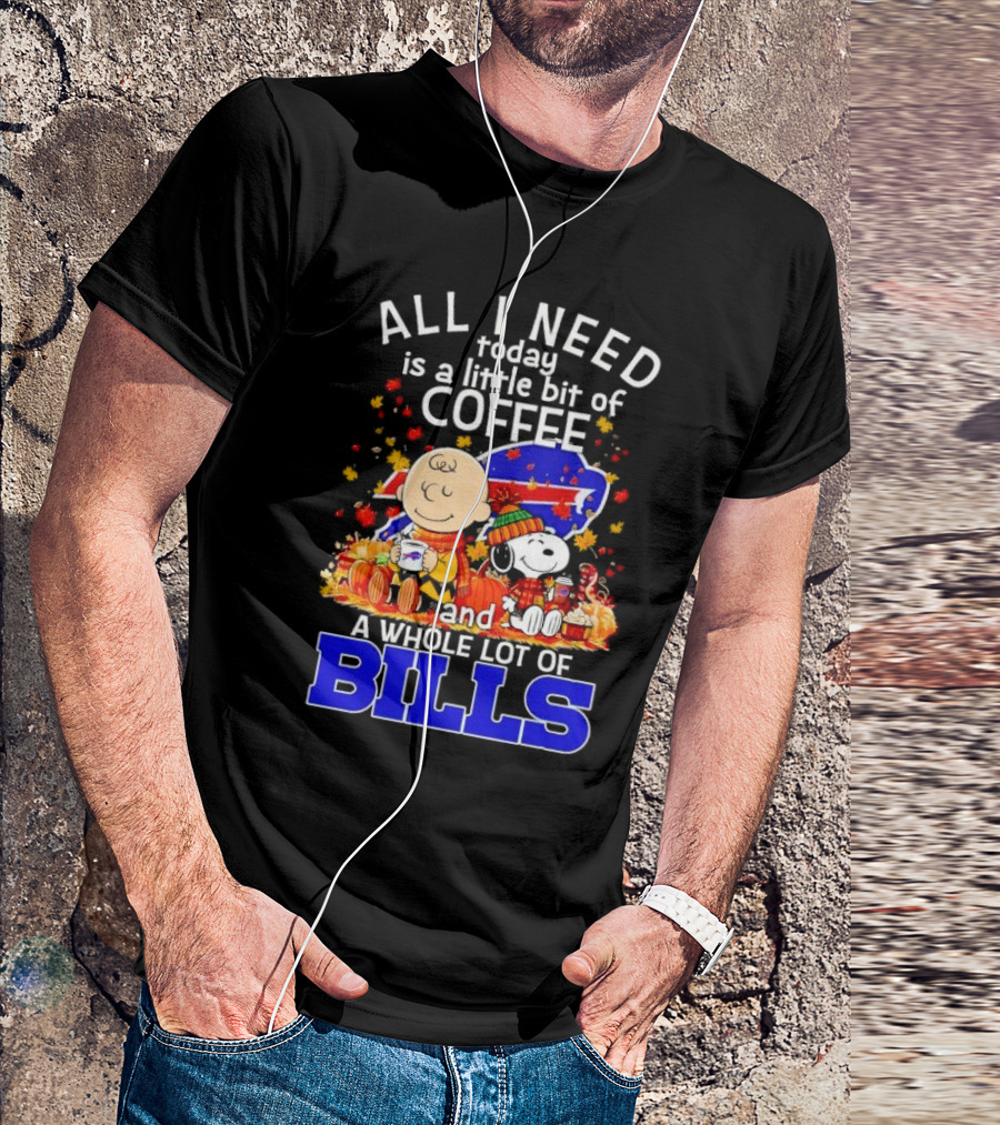 All I Need Today Is A Little Bit Of Coffee And A Whole Lot Of Bills Charlie Brown Snoopy Fall Buffalo Bills T-Shirt