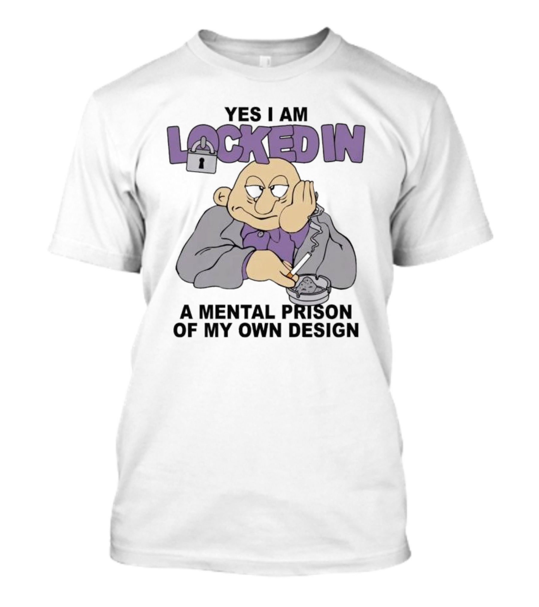 Yes I Am Locked In Mental Prison Of My Own Design Character Smoking Gloomy Expression T-Shirt