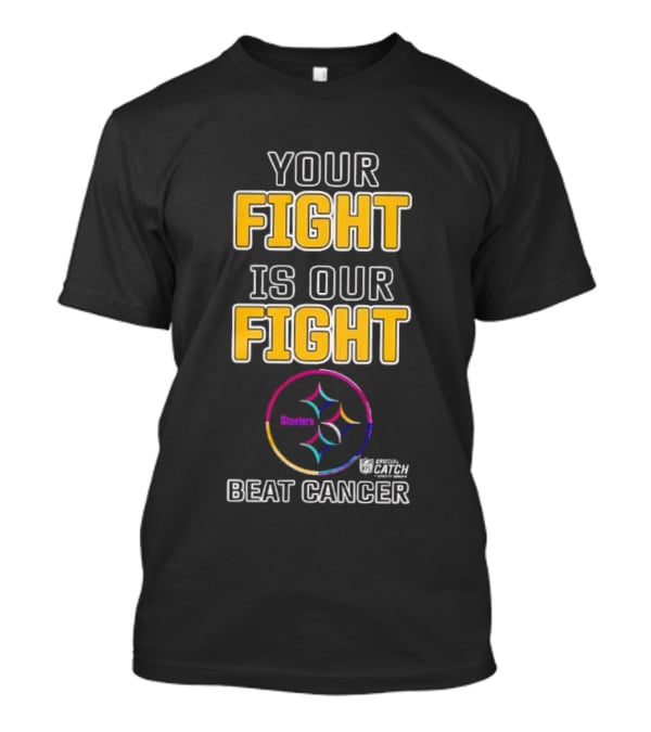 Pittsburgh Steelers Your Fight Is Our Fight Beat Cancer Crucial Catch Steelers T-Shirt
