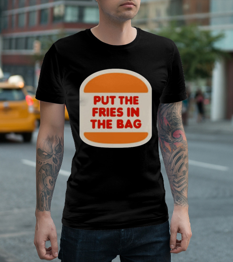 Put the Fries in the Bag Hamburger Fast Food T-Shirt